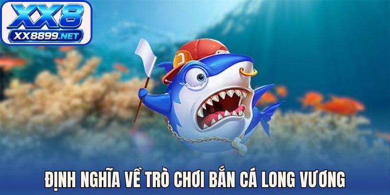Định nghĩa về trò chơi bắn cá long vương