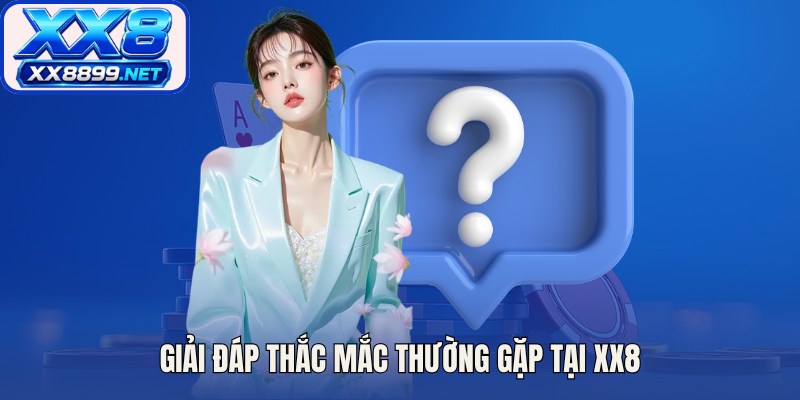 Giải đáp thắc mắc thường gặp tại XX8