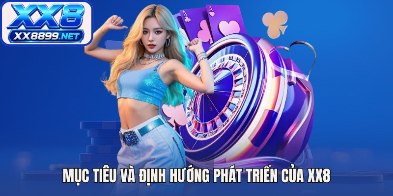 Mục tiêu và định hướng phát triển của XX8