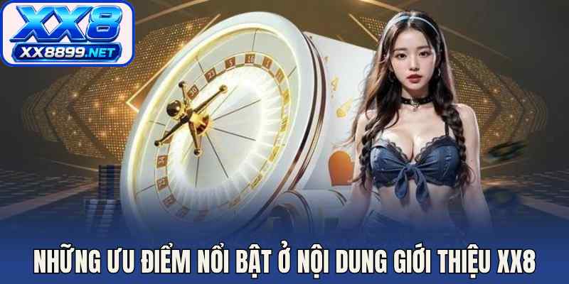 Những ưu điểm nổi bật ở nội dung giới thiệu XX8