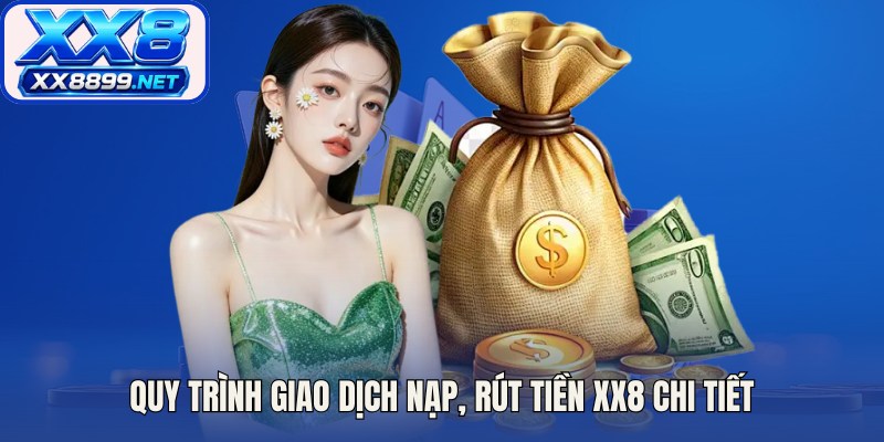Quy trình giao dịch nạp, rút tiền XX8 chi tiết