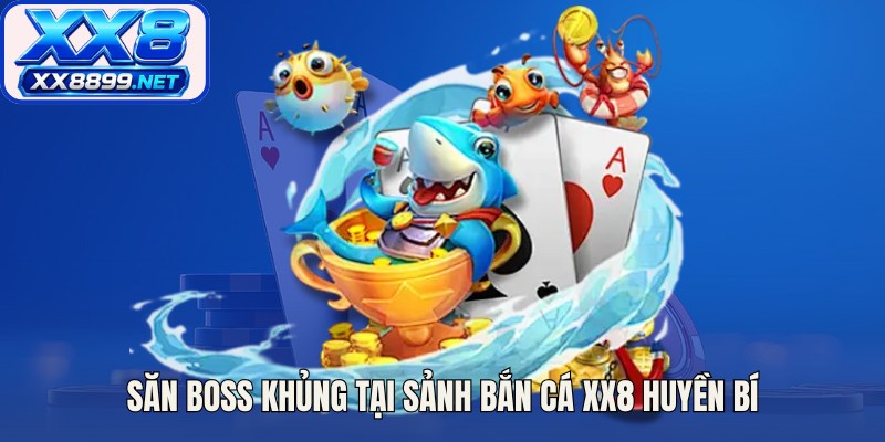 Săn boss khủng tại sảnh bắn cá XX8 huyền bí