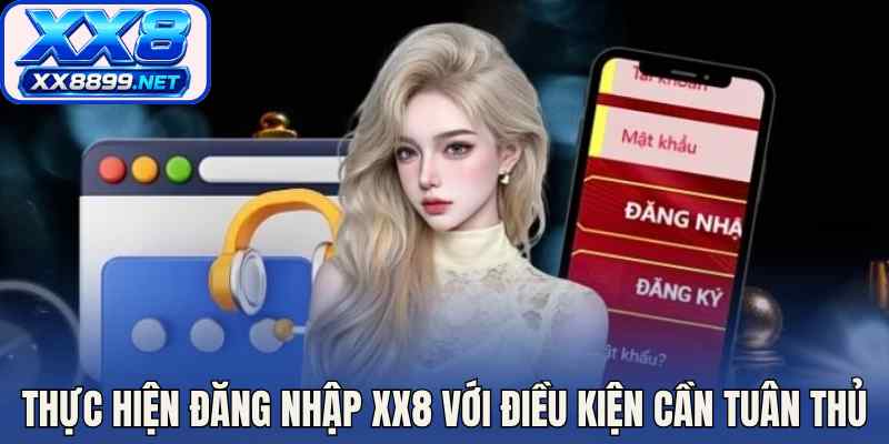Thực hiện đăng nhập XX8 với điều kiện cần tuân thủ