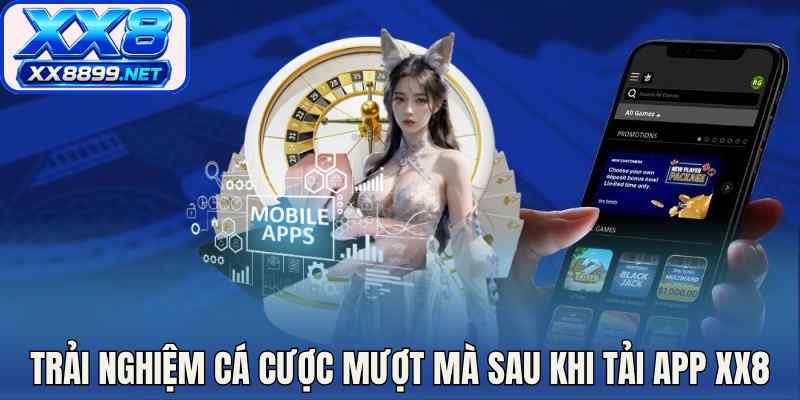 Trải nghiệm cá cược mượt mà sau khi tải app XX8
